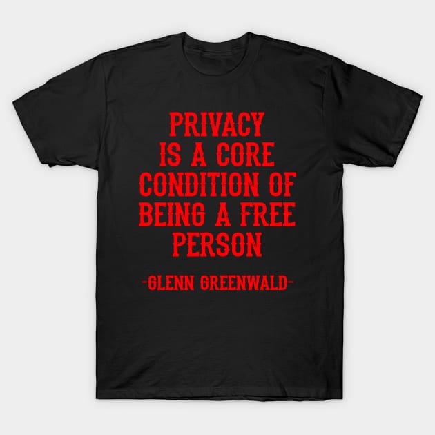 Glenn Greenwald quote. Privacy is a core condition of being a free person. Resist. Dissent. Unbiased journalism. Fight the propaganda, establishment. Mass surveillance T-Shirt by BlaiseDesign